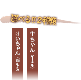 選べるけいちゃん（鶏もも） or とんちゃん（豚ホル） or 牛ちゃん（牛ホル）